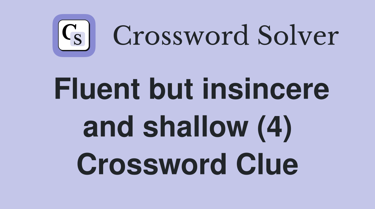 Fluent but insincere and shallow (4) Crossword Clue Answers